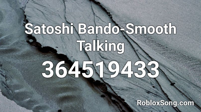 Satoshi Bando-Smooth Talking Roblox ID