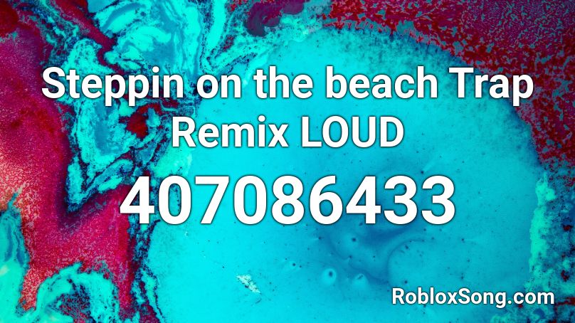 Steppin on the beach Trap Remix LOUD Roblox ID