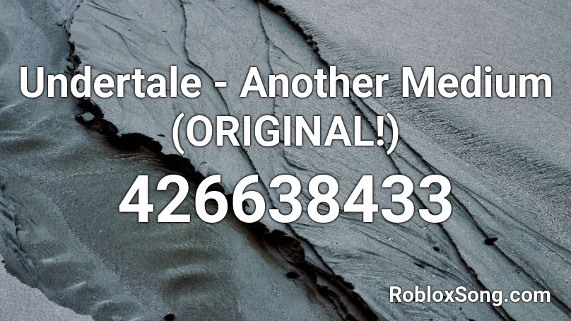 Undertale - Another Medium (ORIGINAL!) Roblox ID