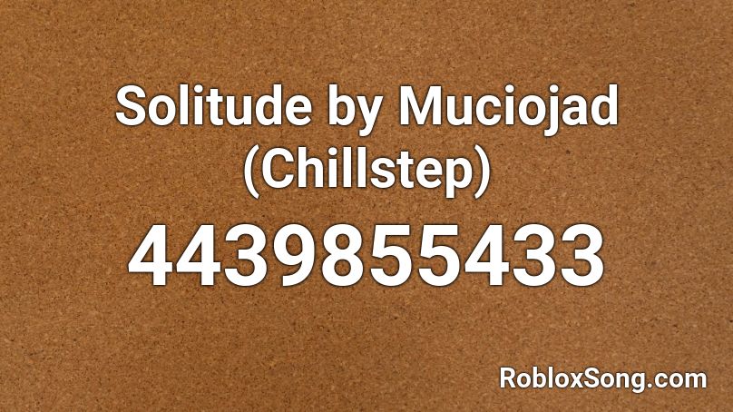 Solitude by Muciojad (Chillstep) Roblox ID