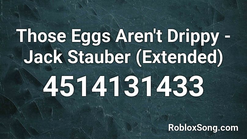Those Eggs Aren't Drippy - Jack Stauber (Extended) Roblox ID