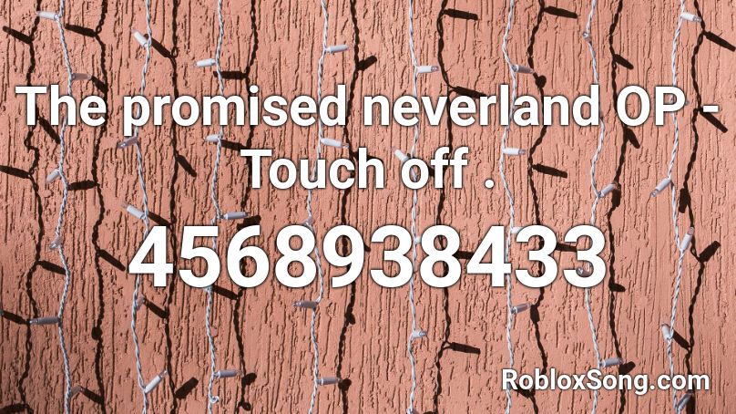 The Promised Neverland Op Touch Off Roblox Id Roblox Music Codes - 02 song roblox id