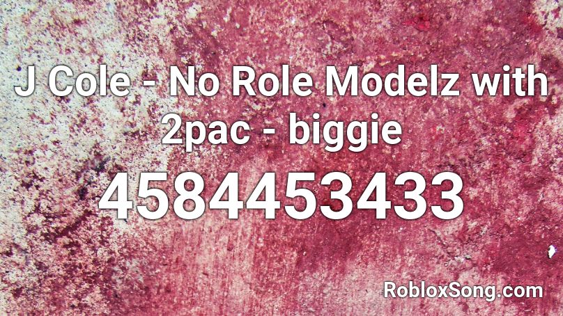 J Cole - No Role Modelz with 2pac - biggie  Roblox ID