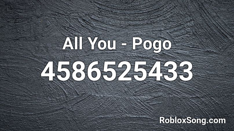 All You - Pogo  Roblox ID