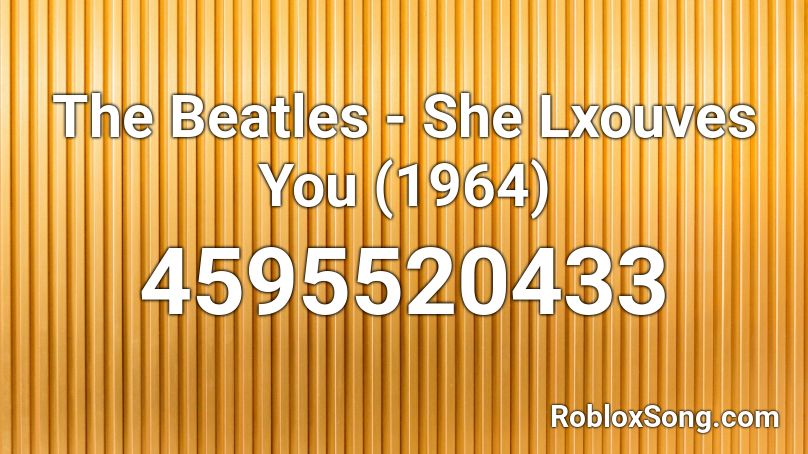 The Beatles - She Lxouves You (1964) Roblox ID