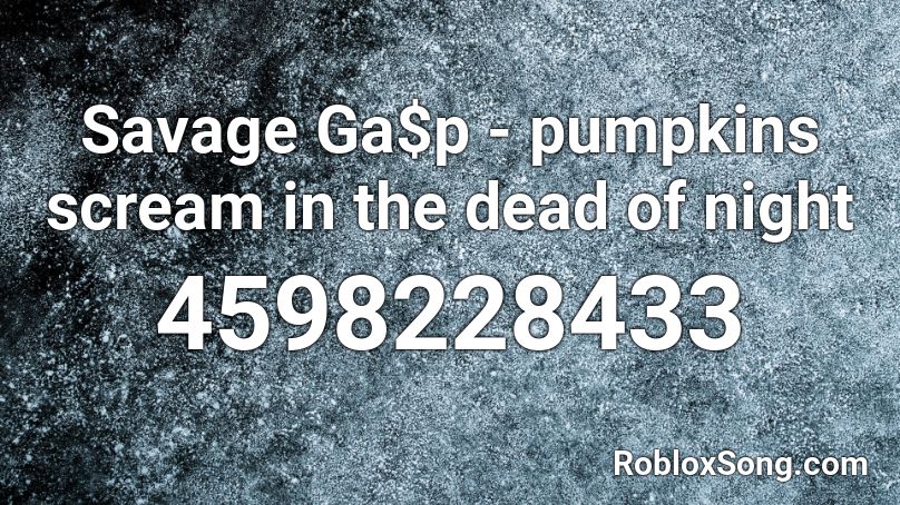 Savage Ga$p - pumpkins scream in the dead of night Roblox ID