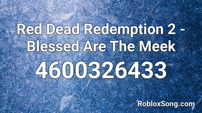 Red Dead Redemption 2 Blessed Are The Meek Roblox Id Roblox Music Codes - pretty face king staccz roblox id