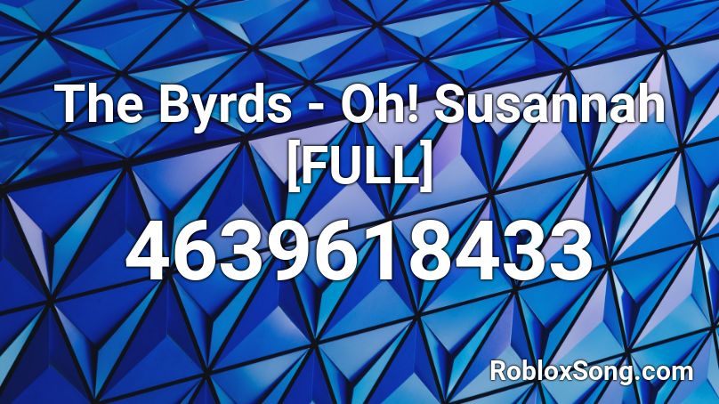 The Byrds - Oh! Susannah [FULL] Roblox ID