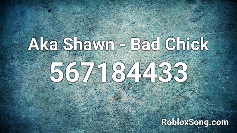 Aka Shawn - Bad Chick Roblox ID