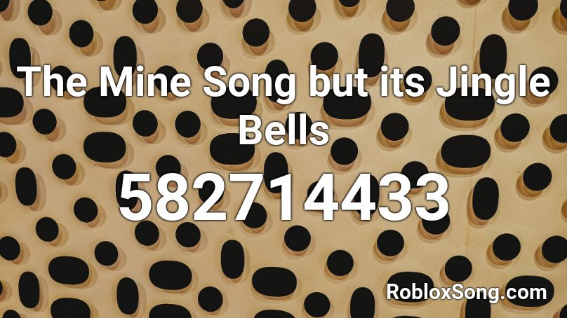 The Mine Song But Its Jingle Bells Roblox Id Roblox Music Codes - roblox the mine song