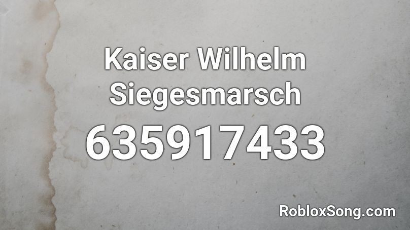 Kaiser Wilhelm Siegesmarsch Roblox ID