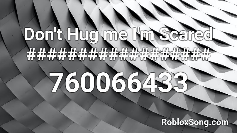 Don T Hug Me I M Scared Roblox Id Roblox Music Codes - don't be scared roblox id