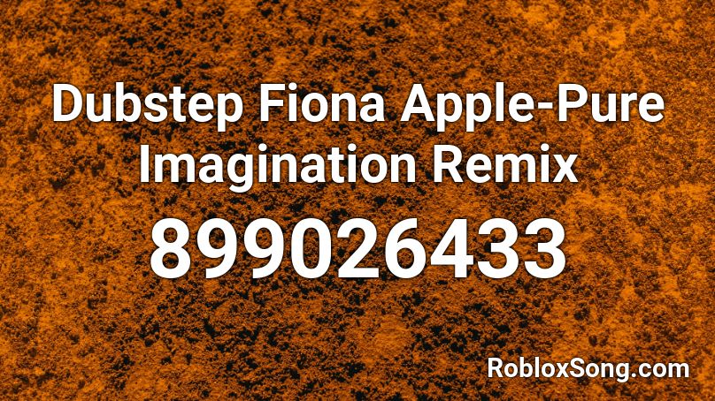 Dubstep Fiona Apple-Pure Imagination Remix Roblox ID