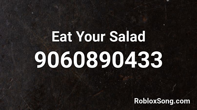 Eat Your Salad Roblox ID - Roblox music codes