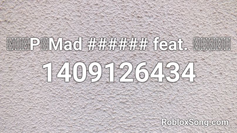 八王子P「Mad ###### feat. 巡音ルカ」 Roblox ID