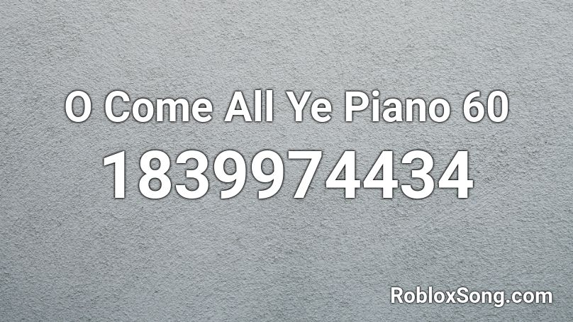 O Come All Ye Piano 60 Roblox ID