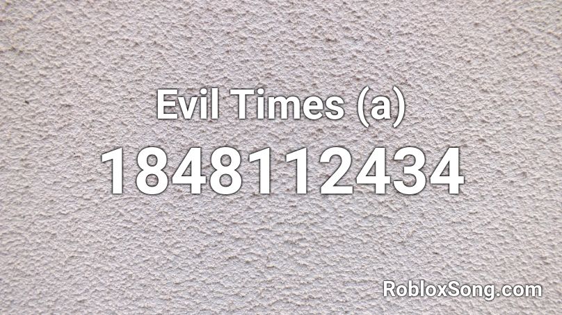 Evil Times (a) Roblox ID