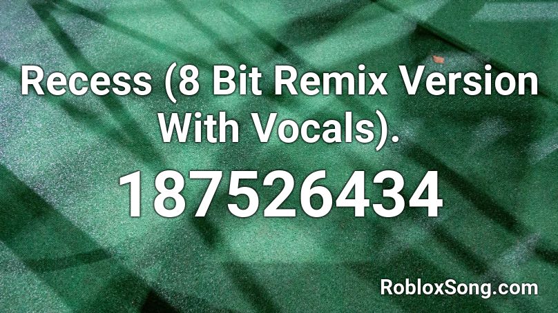 Recess (8 Bit Remix Version With Vocals). Roblox ID