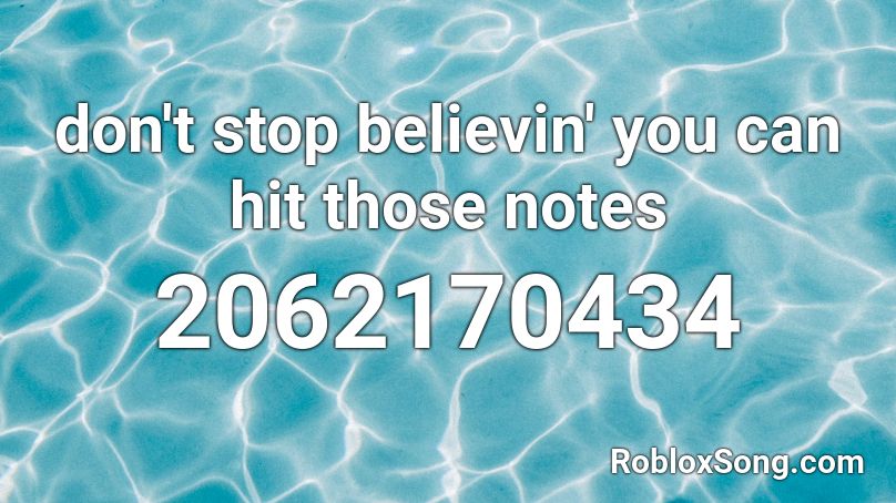 don't stop believin' you can hit those notes Roblox ID