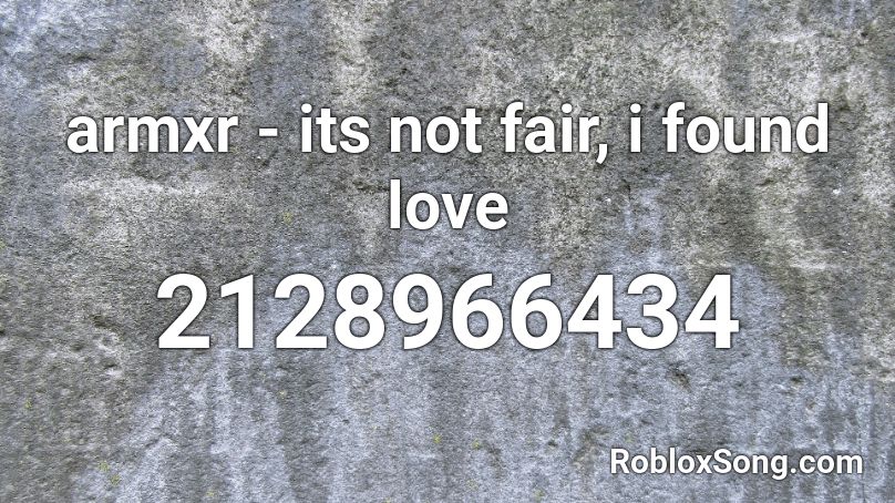 armxr - its not fair, i found love  Roblox ID