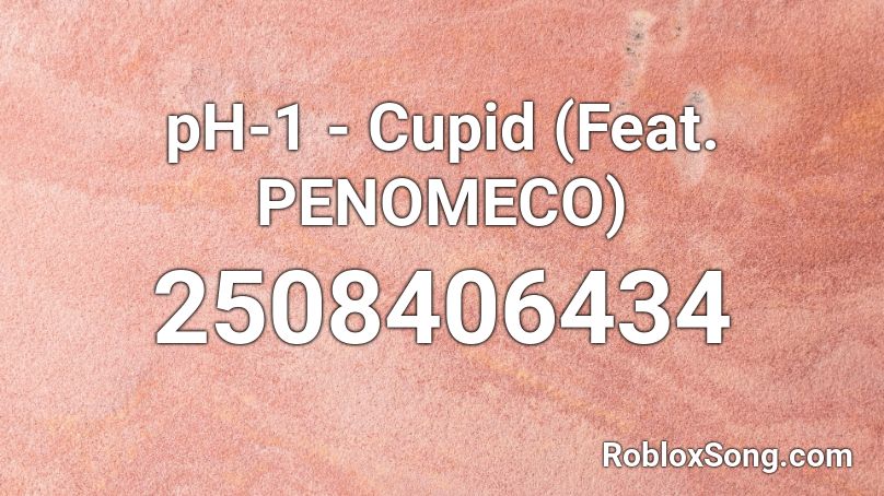 pH-1 - Cupid (Feat. PENOMECO) Roblox ID