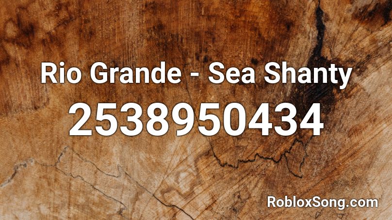 Rio Grande - Sea Shanty Roblox ID