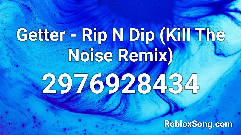 Getter - Rip N Dip (Kill The Noise Remix)  Roblox ID