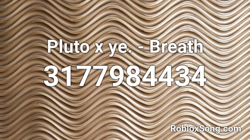 Pluto x ye. - Breath Roblox ID