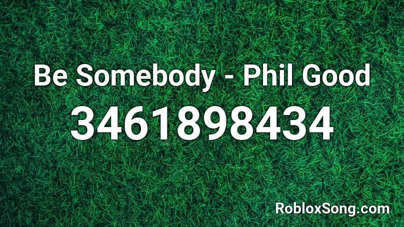 Be Somebody - Phil Good Roblox ID