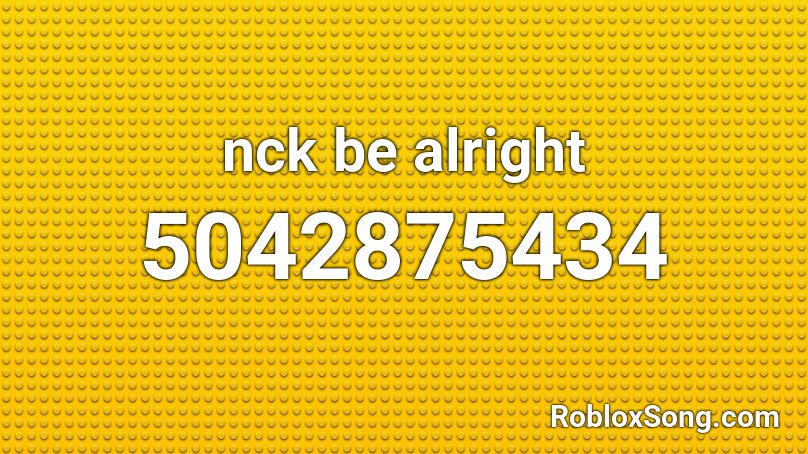 nck be alright Roblox ID