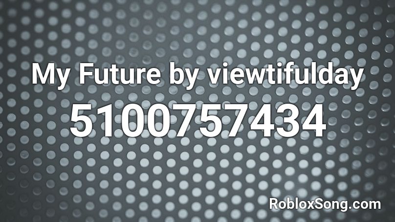 My Future by viewtifulday Roblox ID