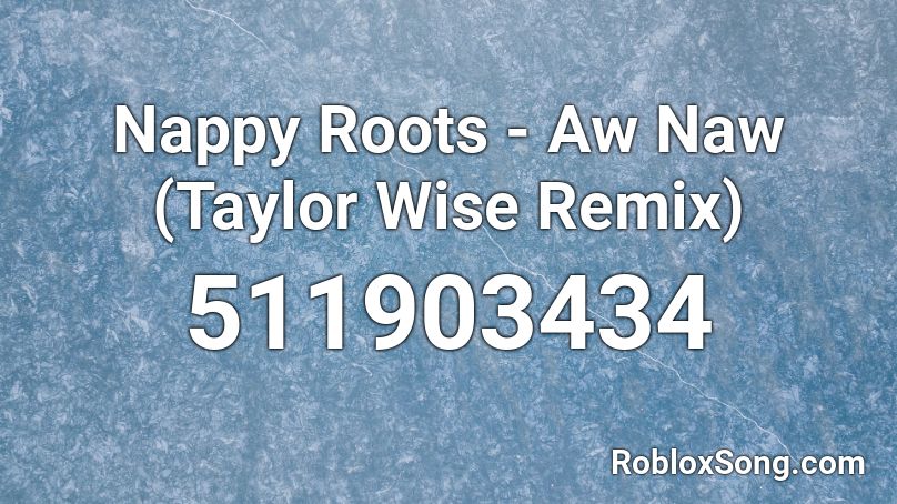 Nappy Roots - Aw Naw (Taylor Wise Remix) Roblox ID