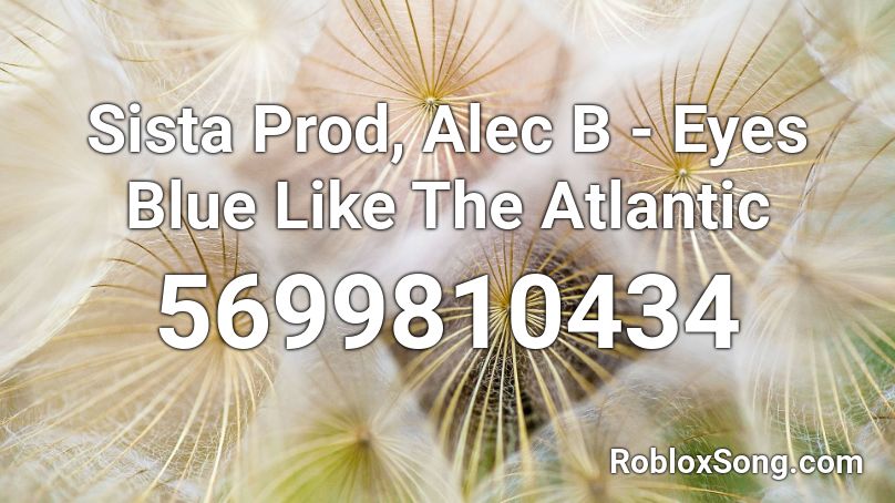 Sista Prod Alec B Eyes Blue Like The Atlantic Roblox Id Roblox Music Codes - eyes blue roblox id