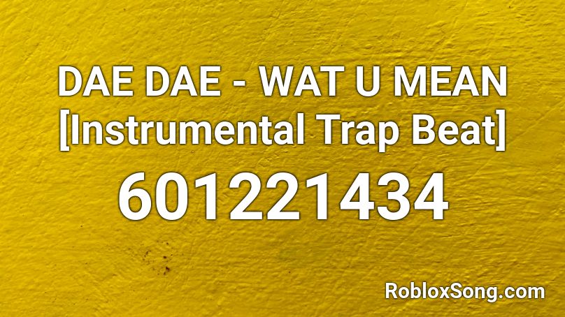 DAE DAE - WAT U MEAN [Instrumental Trap Beat] Roblox ID