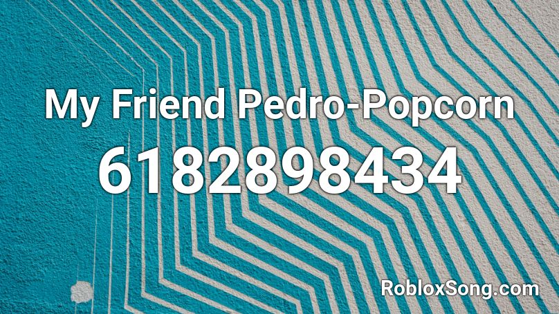My Friend Pedro-Popcorn Roblox ID