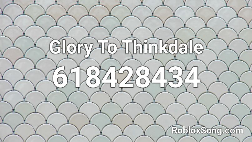 Glory To Thinkdale Roblox ID