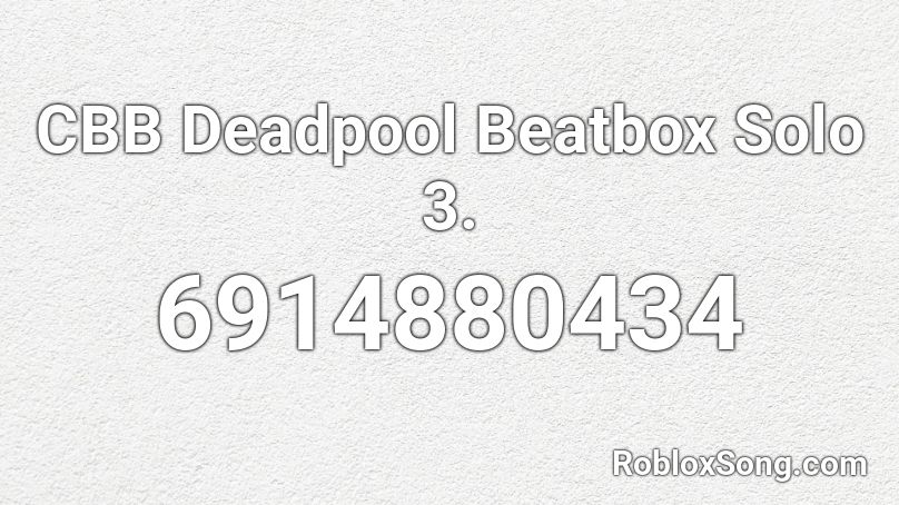 CBB Deadpool Beatbox Solo 3. Roblox ID