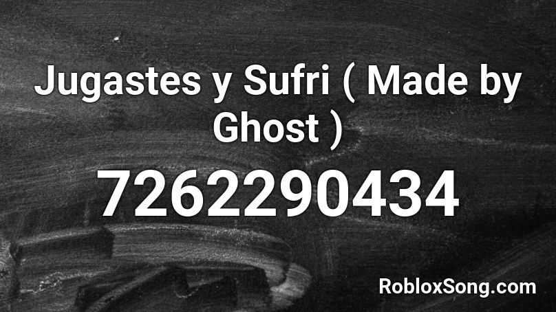 Jugastes y Sufri ( Made by Ghost ) Roblox ID