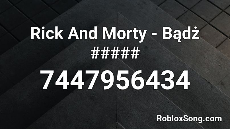 Rick And Morty - Bądż ##### Roblox ID
