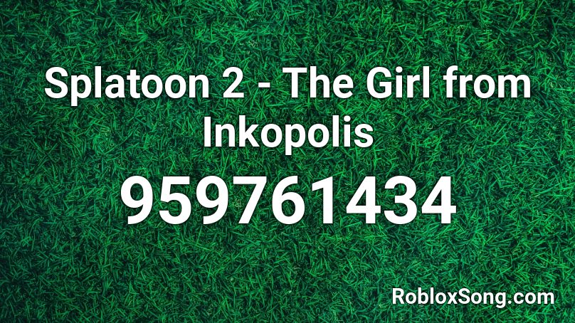 Splatoon 2 - The Girl from Inkopolis Roblox ID