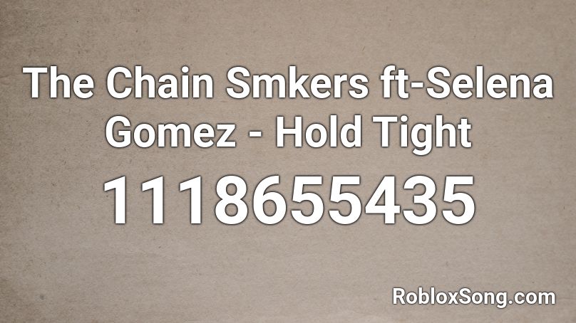 The Chain Smkers ft-Selena Gomez - Hold Tight Roblox ID