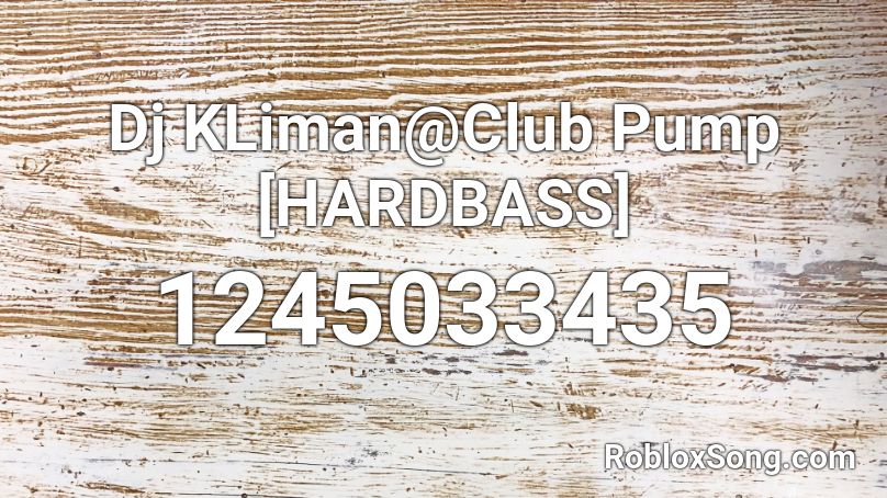 Dj KLiman@Club Pump [HARDBASS] Roblox ID