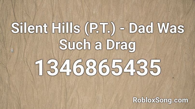 Silent Hills (P.T.) - Dad Was Such a Drag Roblox ID