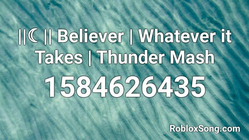 ||☾|| Believer | Whatever it Takes | Thunder Mash Roblox ID