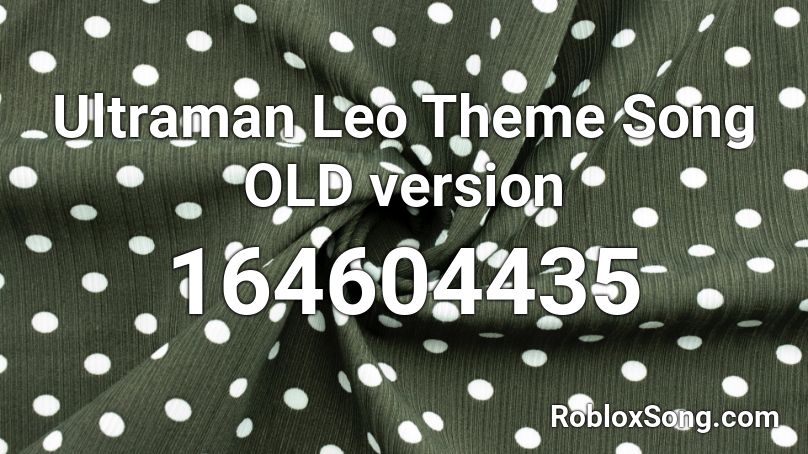 Ultraman Leo Theme Song OLD version Roblox ID