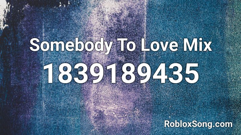 Somebody To Love Mix Roblox ID - Roblox music codes