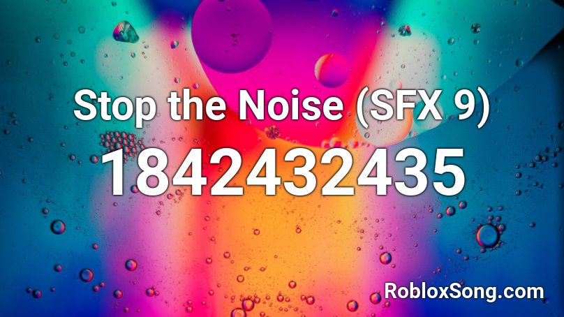 Stop the Noise (SFX 9) Roblox ID