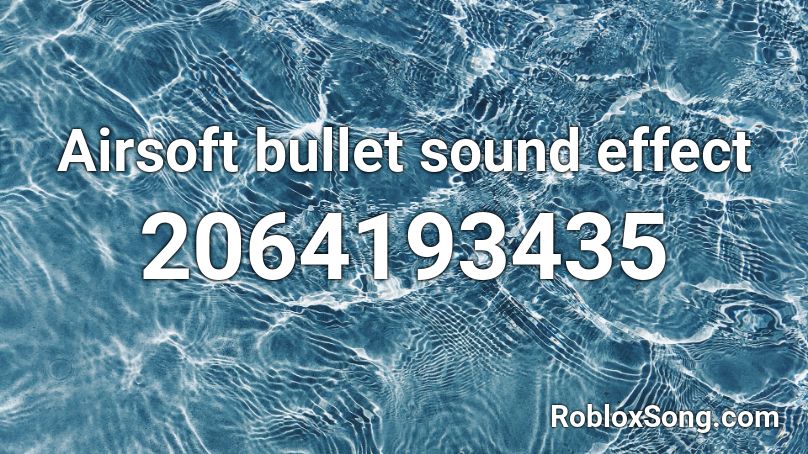 Airsoft bullet sound effect Roblox ID - Roblox music codes