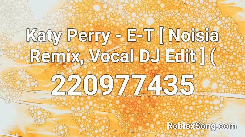 Katy Perry - E-T [ Noisia Remix, Vocal DJ Edit ] ( Roblox ID