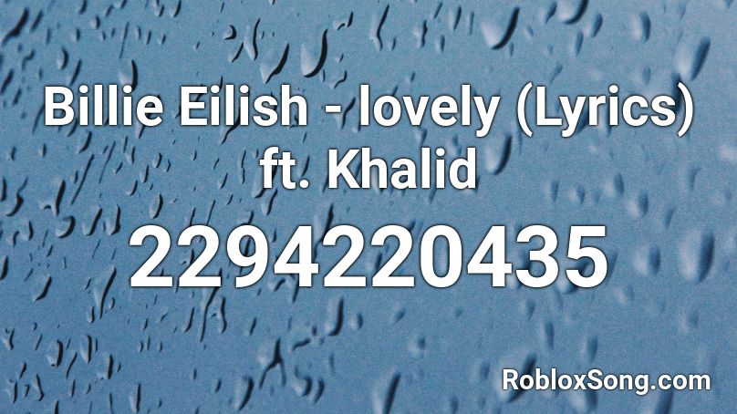 Billie Eilish - lovely (Lyrics) ft. Khalid Roblox ID